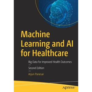 Machine Learning and AI for Healthcare: Big Data for Improved Health Outcomes - Paperback