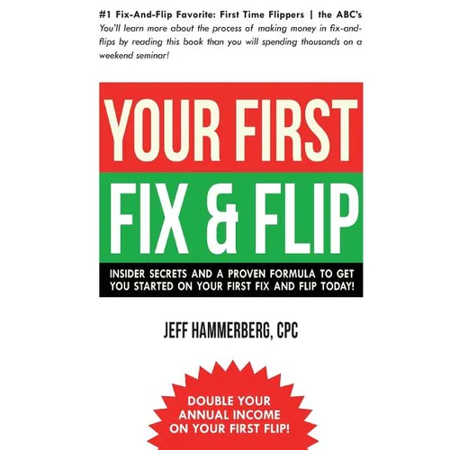 Your First Fix & Flip: Insider Secrets and a Proven Formula to Get You Started on Your First Fix & Flip Today! - Paperback