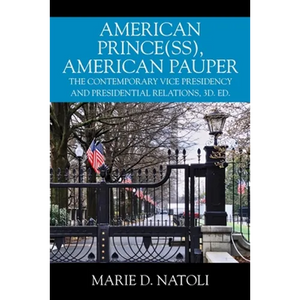 American Prince(ss), American Pauper: The Contemporary Vice Presidency and Presidential Relations, 3d. ed. - Paperback