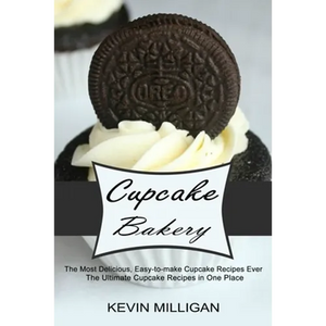 Cupcake Bakery: The Most Delicious, Easy-to-make Cupcake Recipes Ever (The Ultimate Cupcake Recipes in One Place) - Paperback