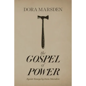 The Gospel of Power: Egoist Essays by Dora Marsden - Paperback