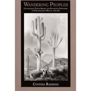 Wandering Peoples: Colonialism, Ethnic Spaces, and Ecological Frontiers in Northwestern Mexico, 1700-1850 - Paperback
