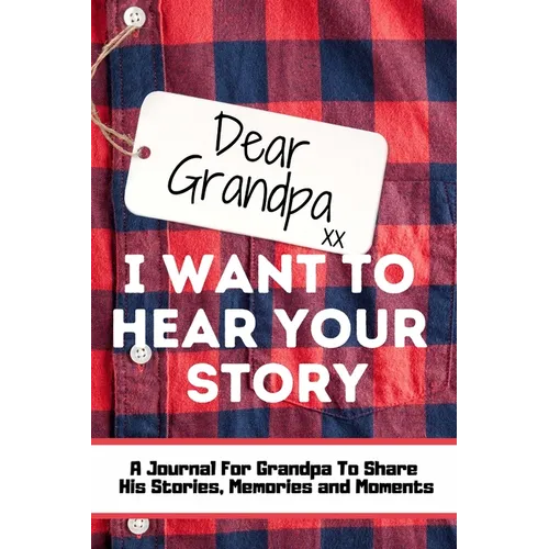 Dear Grandpa. I Want To Hear Your Story: A Guided Memory Journal to Share The Stories, Memories and Moments That Have Shaped Grandpa's Life 7 x 10 inc - Hardcover
