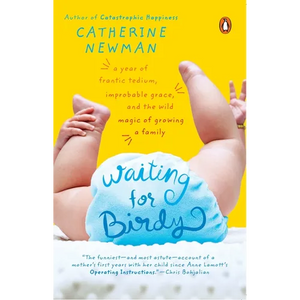 Waiting for Birdy: A Year of Frantic Tedium, Neurotic Angst, and the Wild Magic of Growing a Family - Paperback