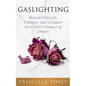 Gaslighting: How to Classify, Counter, and Conquer the Covert Control of Others - Paperback