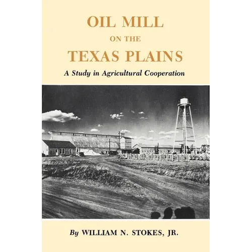 Oil Mill on the Texas Plains: A Study in Agricultural Cooperation - Paperback
