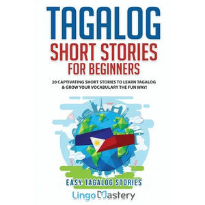 Tagalog Short Stories for Beginners: 20 Captivating Short Stories to Learn Tagalog & Grow Your Vocabulary the Fun Way! - Paperback