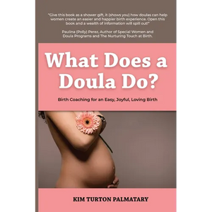 What Does a Doula Do?: Birth Coaching for an Easy, Joyful, Loving Birth: Birth Coaching for an Easy, Joyful, Loving Birth: Birth Coaching for an Easy, - Paperback