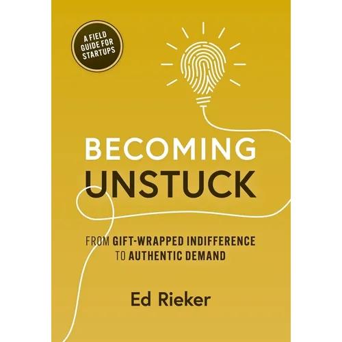 Becoming Unstuck: From Gift-Wrapped Indifference to Authentic Demand - Paperback
