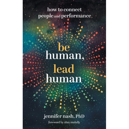 Be Human, Lead Human: How to Connect People and Performance - Paperback