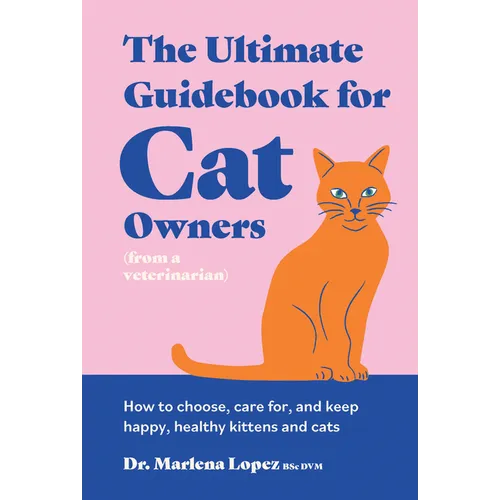 The Ultimate Guidebook for Cat Owners (from a Veterinarian): How to Choose, Care For, and Keep Happy, Healthy Kittens and Cats - Hardcover