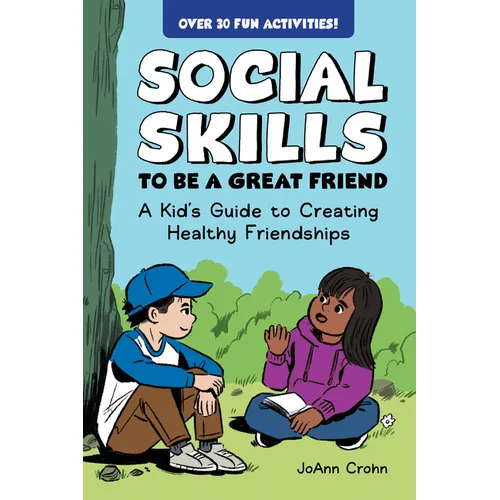 Social Skills to Be a Great Friend: A Kid's Guide to Creating Healthy Friendships - Paperback