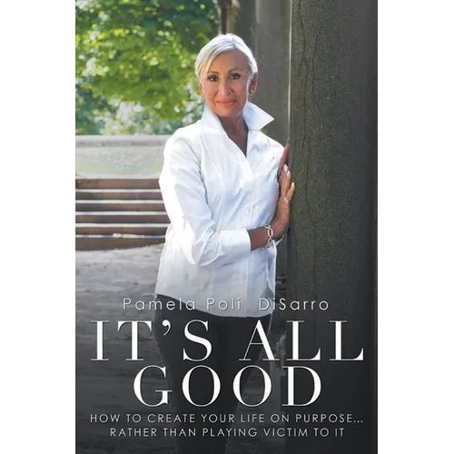 It's All Good: How to Create Your Life on Purpose ... Rather Than Playing Victim to It - Paperback