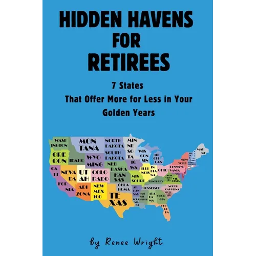 Hidden Havens For Retirees: 7 States That Offer More for Less In Your Golden Years - Paperback