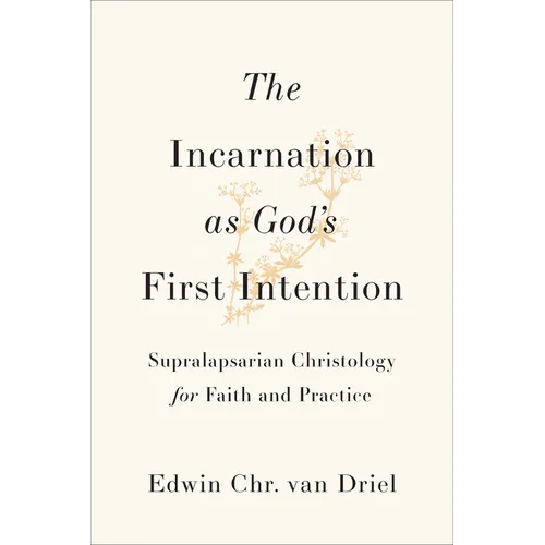 Incarnation as God's First Intention: Supralapsarian Christology for Faith and Practice - Hardcover