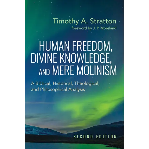 Human Freedom, Divine Knowledge, and Mere Molinism, Second Edition: A Biblical, Historical, Theological, and Philosophical Analysis - Paperback