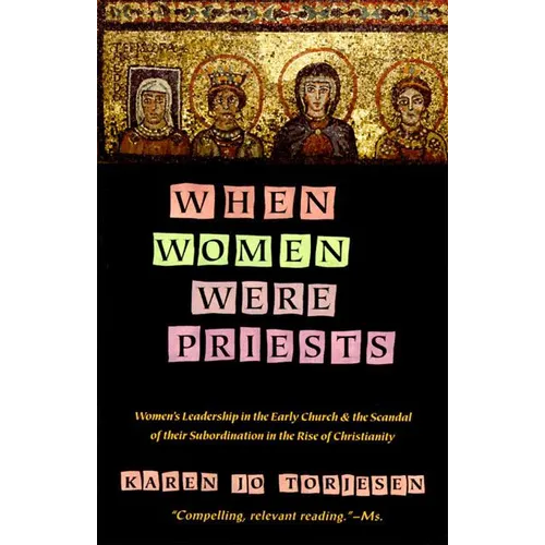 When Women Were Priests: Women's Leadership in the Early Church and the Scandal of Their Subordination in - Paperback