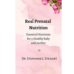 Real Prenatal Nutrition: Essential Nutrients for a Healthy Baby and Mother - Paperback