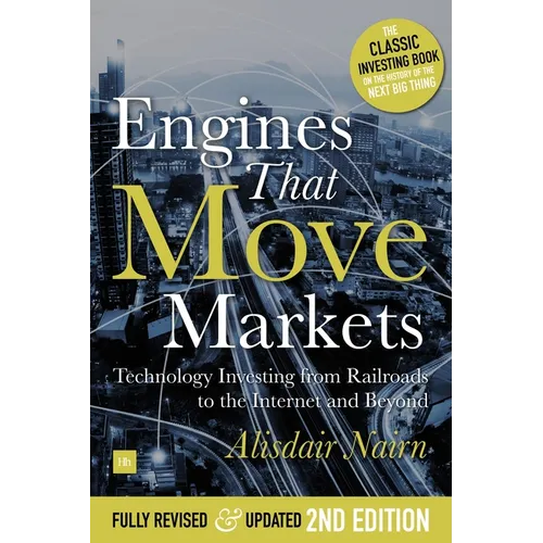 Engines That Move Markets: Technology Investing from Railroads to the Internet and Beyond - Hardcover