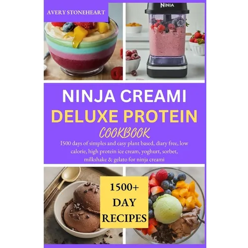 Ninja Creami Deluxe Protein Cookbook: I500 days of simples and easy plant based, diary free, low calorie, high protein ice cream, yoghurt, sorbet, mil