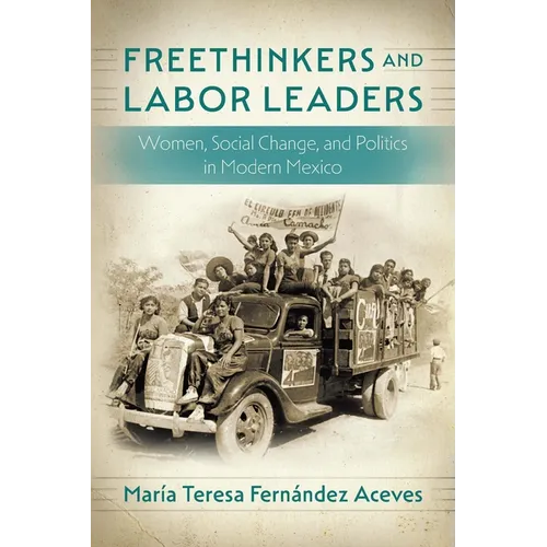 Freethinkers and Labor Leaders: Women, Social Change, and Politics in Modern Mexico - Paperback