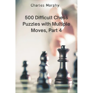 500 Difficult Chess Puzzles with Multiple Moves, Part 4 - Paperback