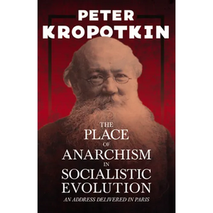 The Place of Anarchism in Socialistic Evolution - An Address Delivered in Paris: With an Excerpt from Comrade Kropotkin by Victor Robinson - Paperback