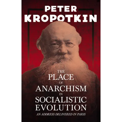 The Place of Anarchism in Socialistic Evolution - An Address Delivered in Paris: With an Excerpt from Comrade Kropotkin by Victor Robinson - Paperback