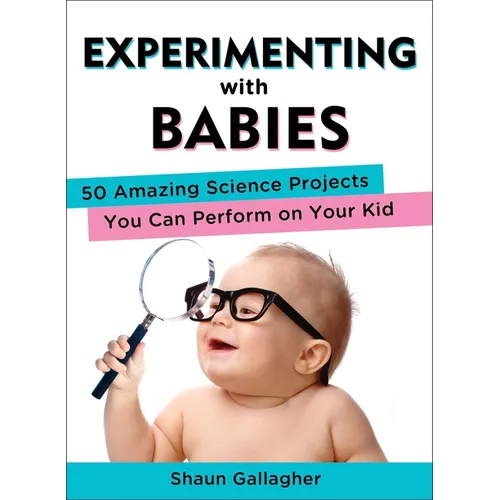 Experimenting with Babies: 50 Amazing Science Projects You Can Perform on Your Kid - Paperback