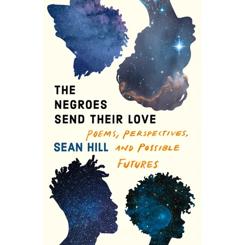 The Negroes Send Their Love: Poems, Perspectives, and Possible Futures - Paperback