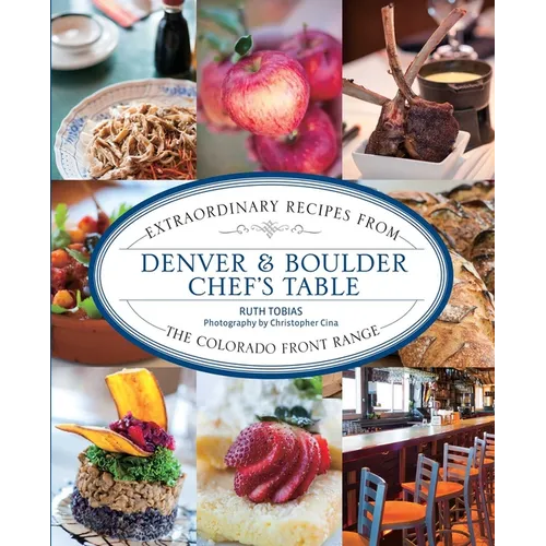 Denver & Boulder Chef's Table: Extraordinary Recipes From The Colorado Front Range - Paperback
