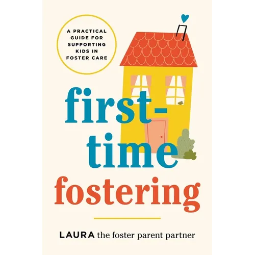 First-Time Fostering: A Practical Guide for Supporting Kids in Foster Care - Paperback