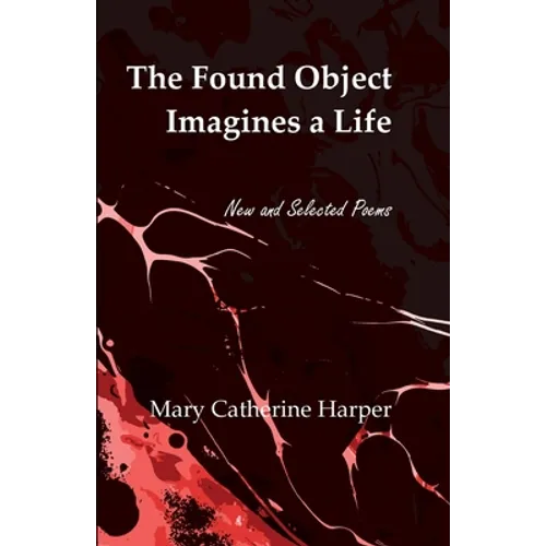The Found Object Imagines a Life: New and Selected Poems - Paperback