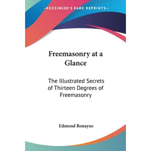 Freemasonry at a Glance: The Illustrated Secrets of Thirteen Degrees of Freemasonry - Paperback
