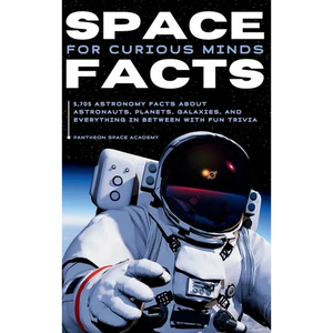 Space Facts for Curious Minds: 5,705 Astronomy Facts About Astronauts, Planets, Galaxies and Everything In Between with Fun Trivia - Hardcover