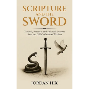 Scripture and the Sword: Tactical, Practical and Spiritual Lessons from the Bible's Greatest Warriors - Hardcover