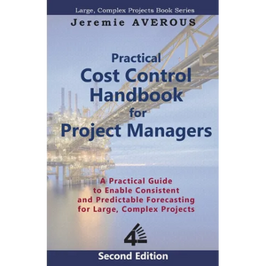 Practical Cost Control Handbook for Project Managers - 2nd Edition: A Practical Guide to Enable Consistent and Predictable Forecasting for Large, Comp - Paperback