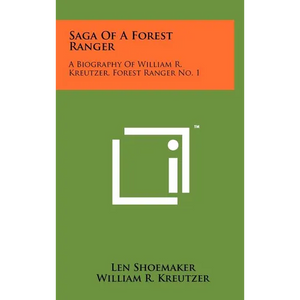 Saga Of A Forest Ranger: A Biography Of William R. Kreutzer, Forest Ranger No. 1 - Hardcover