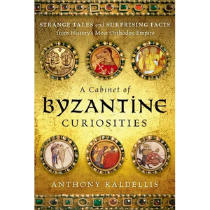 Cabinet of Byzantine Curiosities: Strange Tales and Surprising Facts from History's Most Orthodox Empire - Hardcover