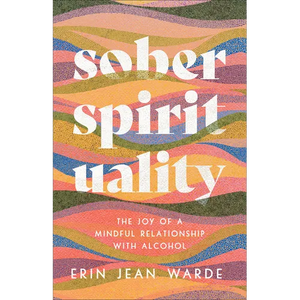 Sober Spirituality: The Joy of a Mindful Relationship with Alcohol - Paperback