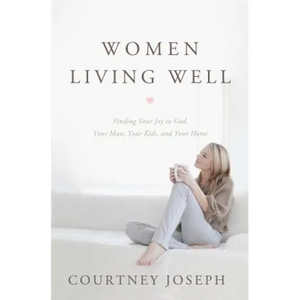 Women Living Well: Find Your Joy in God, Your Man, Your Kids, and Your Home - Paperback