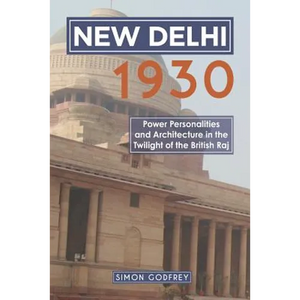 New Delhi 1930: Power, Personalities and Architecture in the Twilight of the British Raj - Paperback