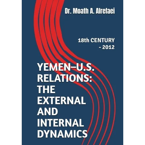 Yemen - U.S. Relations: the External and Internal Dynamics: 18th CENTURY - 2012 - Paperback