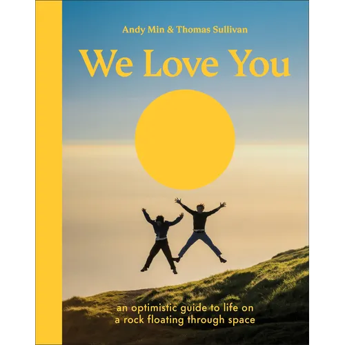 We Love You: An Optimistic Guide to Life on a Rock Floating Through Space - Hardcover