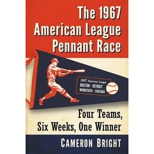 The 1967 American League Pennant Race: Four Teams, Six Weeks, One Winner - Paperback