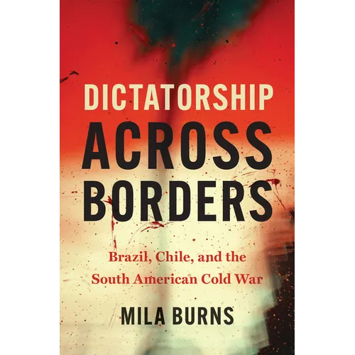 Dictatorship Across Borders: Brazil, Chile, and the South American Cold War - Hardcover
