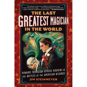 The Last Greatest Magician in the World: Howard Thurston Versus Houdini & the Battles of the American Wizards - Paperback
