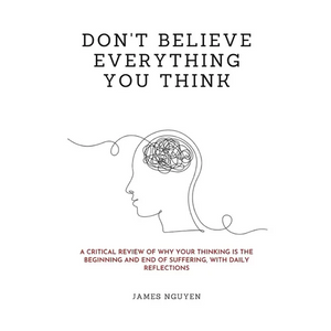 Don't Believe Everything You Think: A Critical Review of Why Your Thinking Is the Beginning and End of Suffering, with Daily Reflections - Paperback