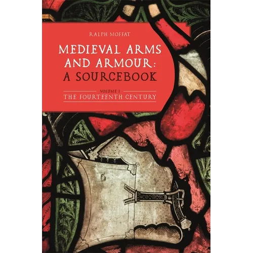Medieval Arms and Armour: A Sourcebook. Volume I: The Fourteenth Century - Paperback