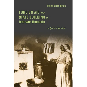 Foreign Aid and State Building in Interwar Romania: In Quest of an Ideal - Hardcover